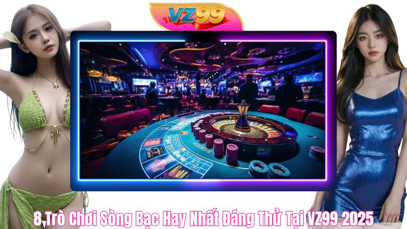 8 Trò Chơi Sòng Bạc Hay Nhất Đáng Thử Tại VZ99 2025