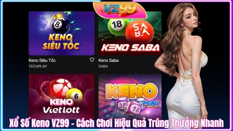 Xổ Số Keno VZ99 – Cách Chơi Hiệu Quả Trúng Thưởng Nhanh